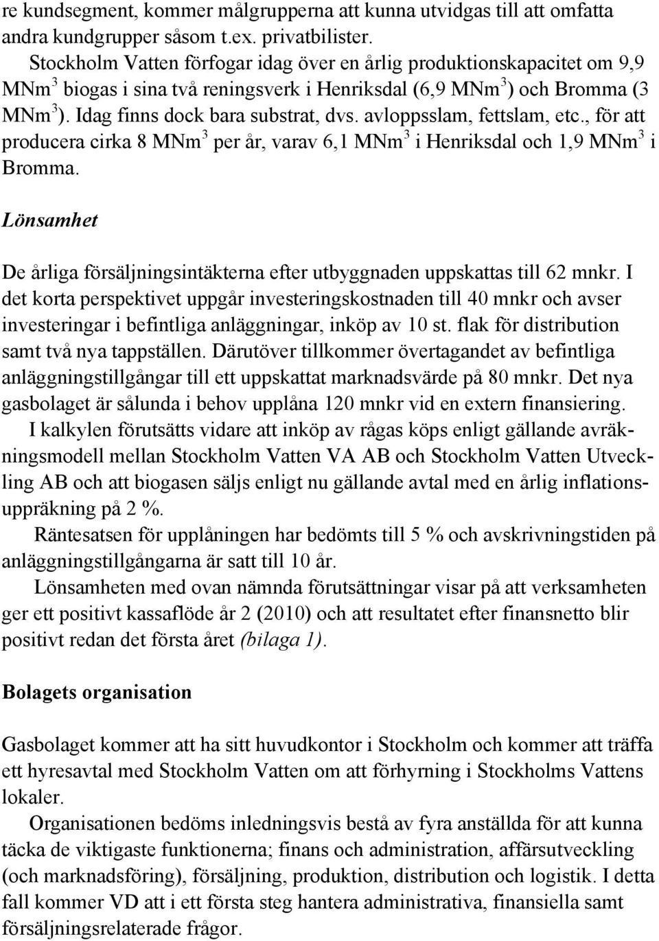 avloppsslam, fettslam, etc., för att producera cirka 8 MNm 3 per år, varav 6,1 MNm 3 i Henriksdal och 1,9 MNm 3 i Bromma.