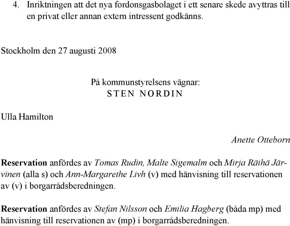 Rudin, Malte Sigemalm och Mirja Räihä Järvinen (alla s) och Ann-Margarethe Livh (v) med hänvisning till reservationen av (v) i