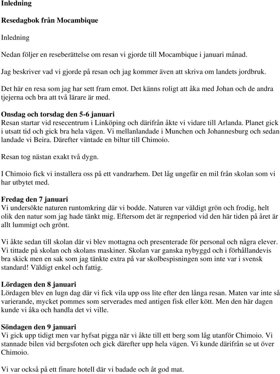 Det känns roligt att åka med Johan och de andra tjejerna och bra att två lärare är med.