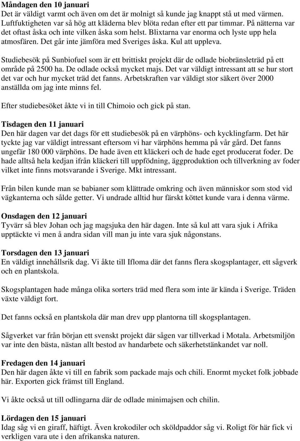 Studiebesök på Sunbiofuel som är ett brittiskt projekt där de odlade biobränsleträd på ett område på 2500 ha. De odlade också mycket majs.