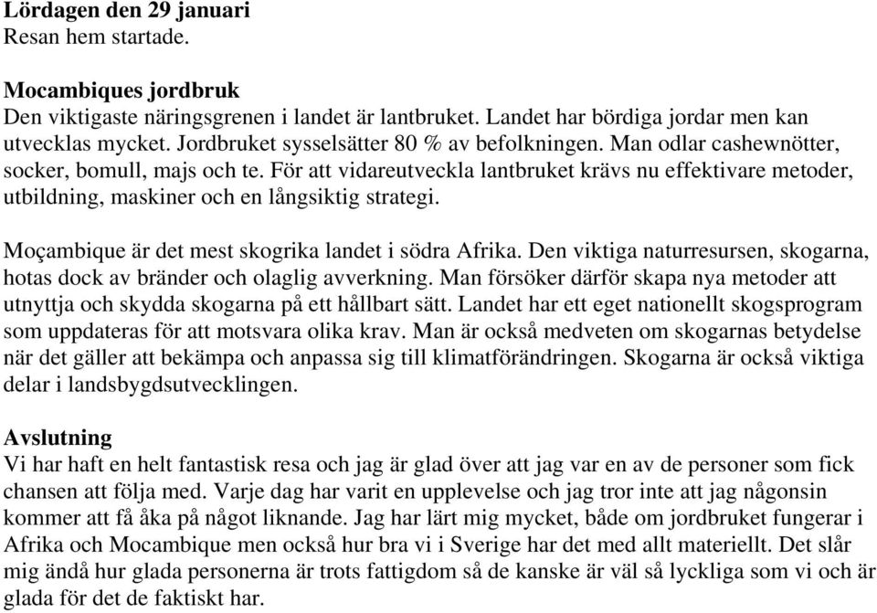 För att vidareutveckla lantbruket krävs nu effektivare metoder, utbildning, maskiner och en långsiktig strategi. Moçambique är det mest skogrika landet i södra Afrika.