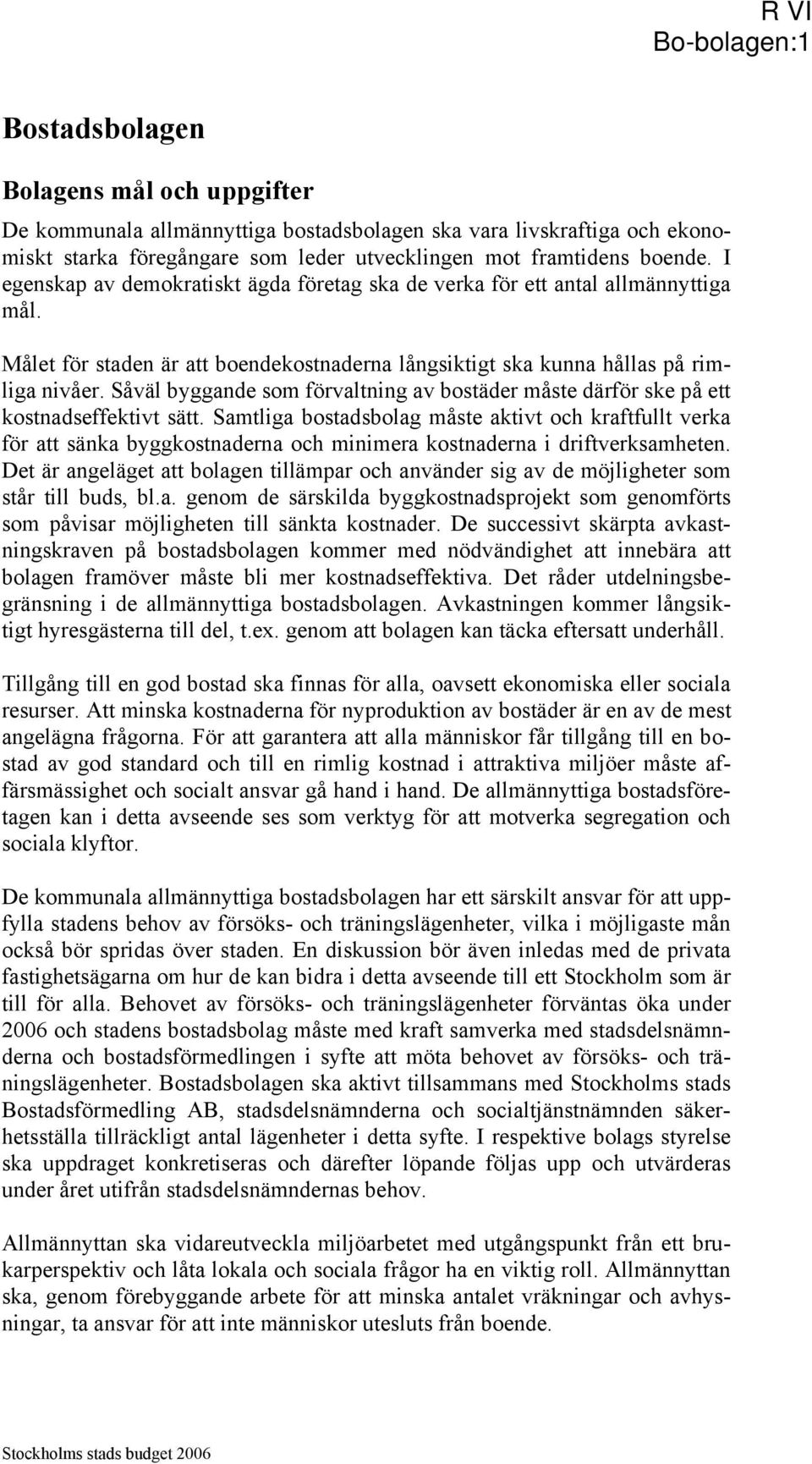 Såväl byggande som förvaltning av bostäder måste därför ske på ett kostnadseffektivt sätt.