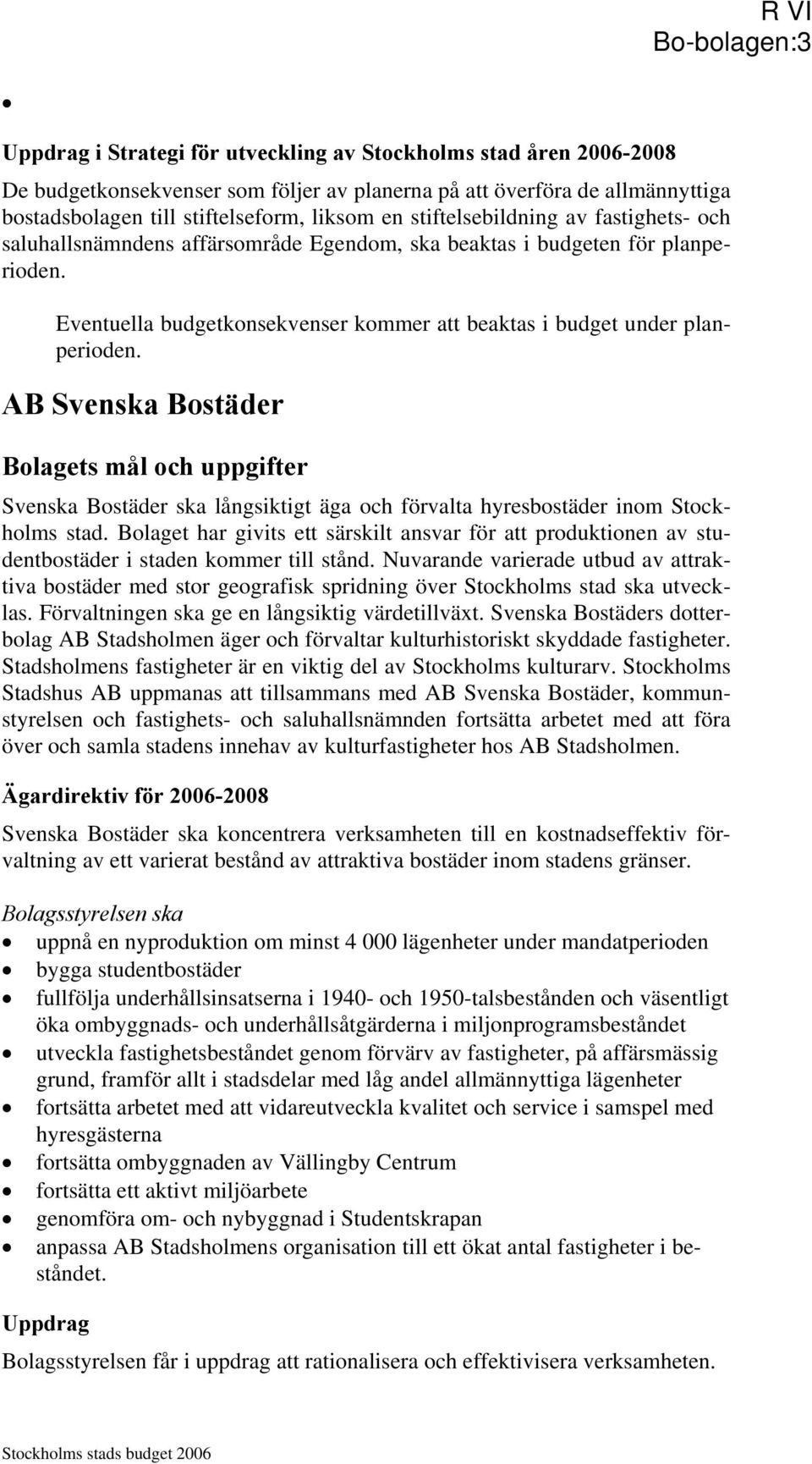 AB Svenska Bostäder Svenska Bostäder ska långsiktigt äga och förvalta hyresbostäder inom Stockholms stad.