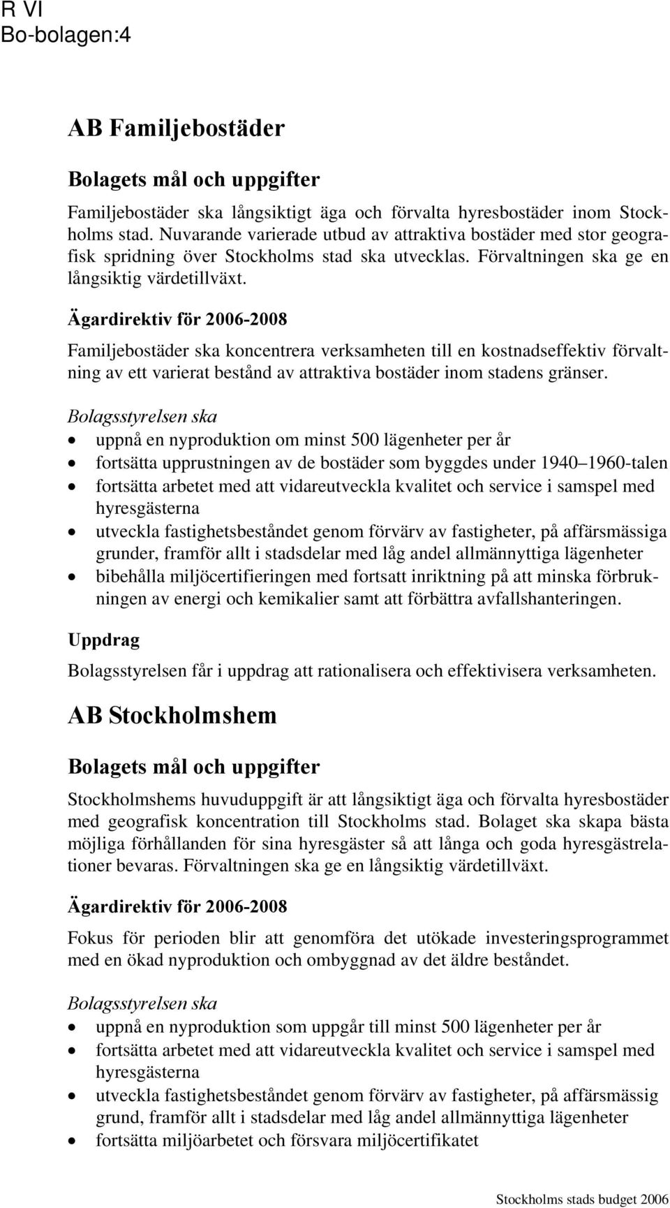 Familjebostäder ska koncentrera verksamheten till en kostnadseffektiv förvaltning av ett varierat bestånd av attraktiva bostäder inom stadens gränser.