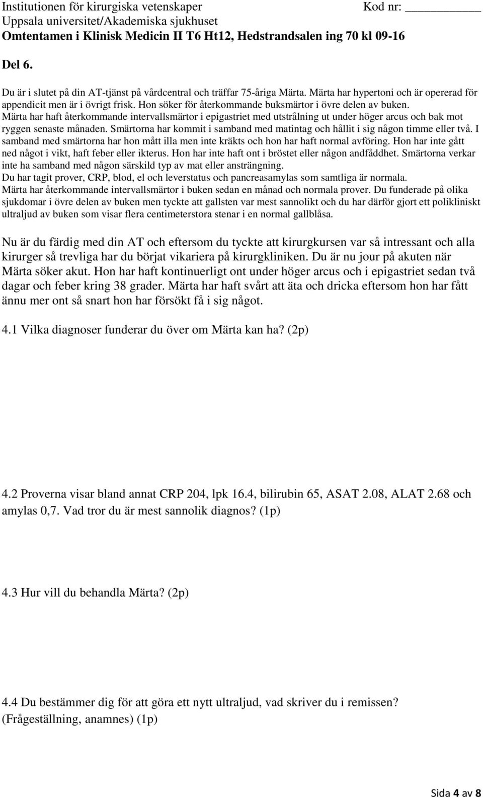 Märta har haft svårt att äta och dricka eftersom hon har fått ännu mer ont så snart hon har försökt få i sig något. 4.1 Vilka diagnoser funderar du över om Märta kan ha? (2p) 4.