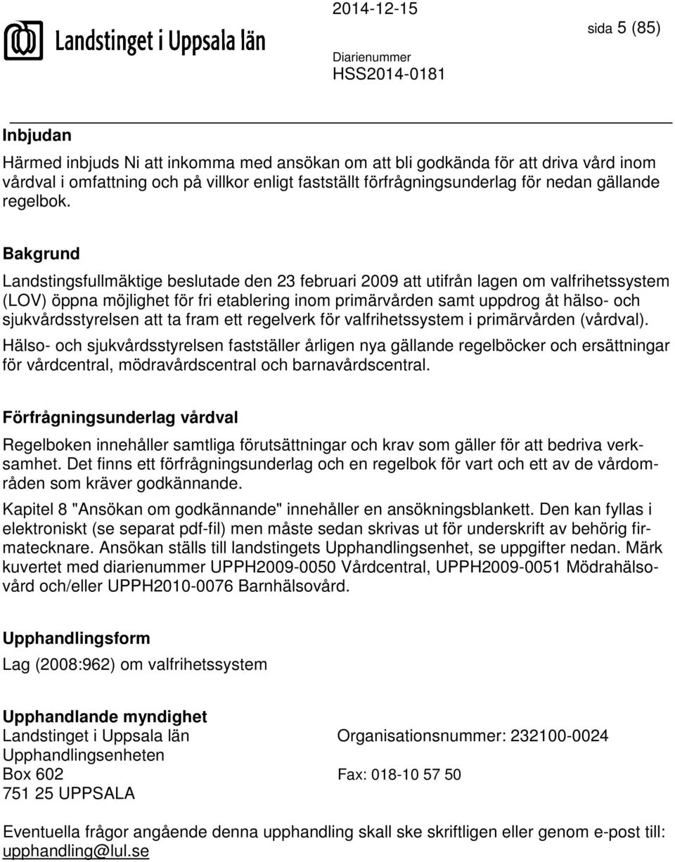 Bakgrund Landstingsfullmäktige beslutade den 23 februari 2009 att utifrån lagen om valfrihetssystem (LOV) öppna möjlighet för fri etablering inom primärvården samt uppdrog åt hälso- och