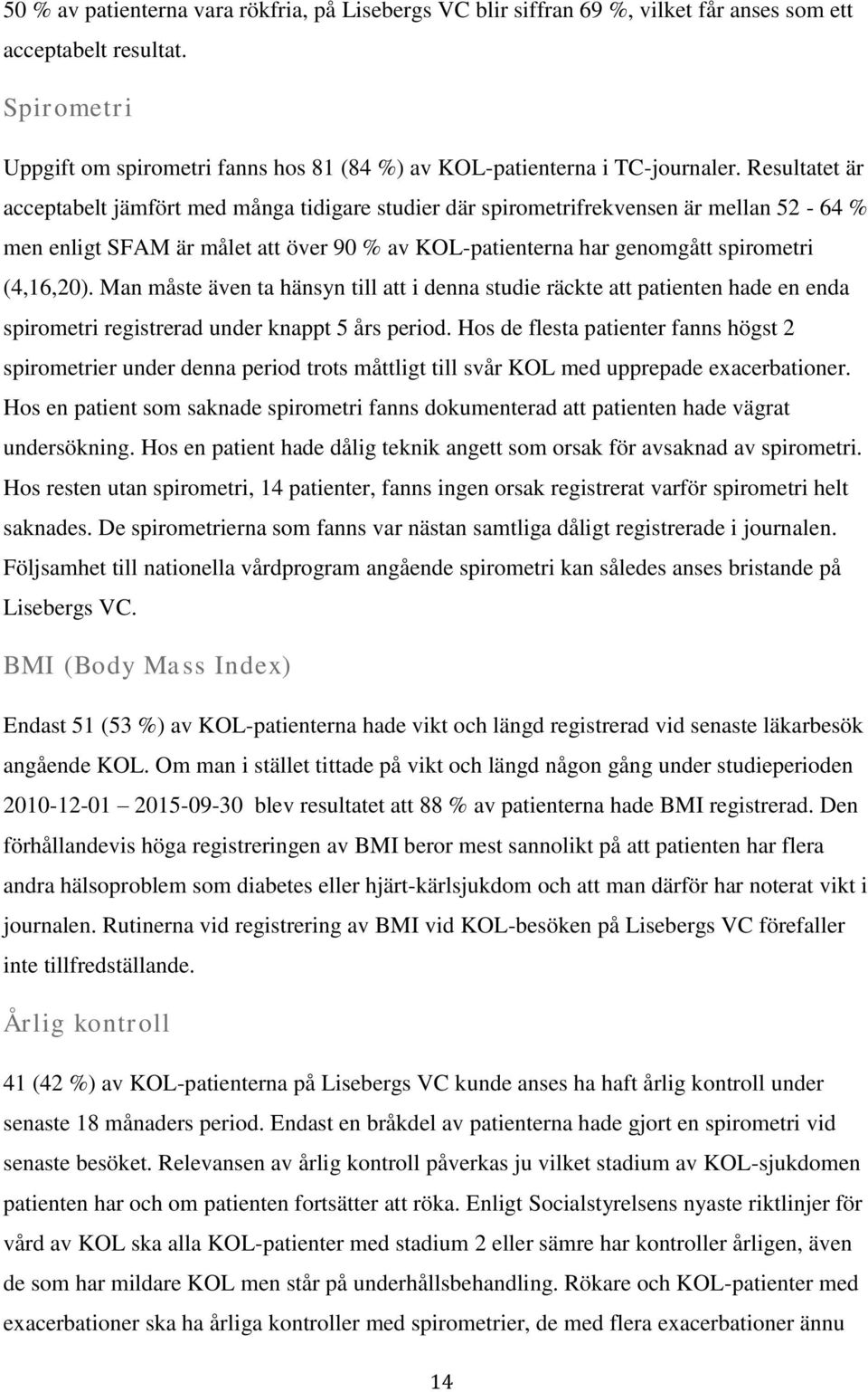 Resultatet är acceptabelt jämfört med många tidigare studier där spirometrifrekvensen är mellan 52-64 % men enligt SFAM är målet att över 90 % av KOL-patienterna har genomgått spirometri (4,16,20).