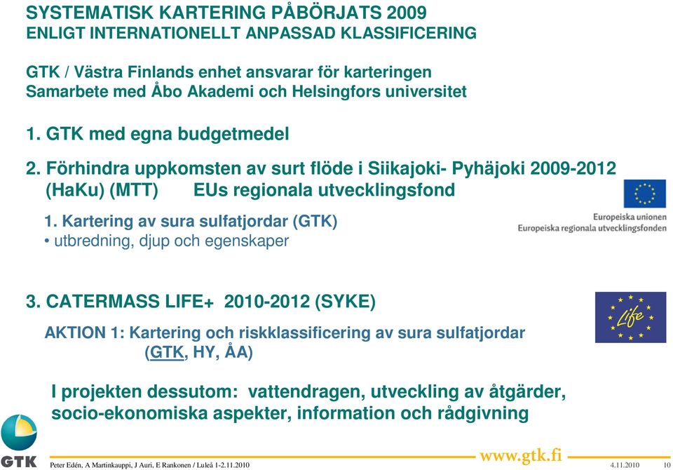 Förhindra uppkomsten av surt flöde i Siikajoki- Pyhäjoki 2009-2012 (HaKu) (MTT) EUs regionala utvecklingsfond 1.