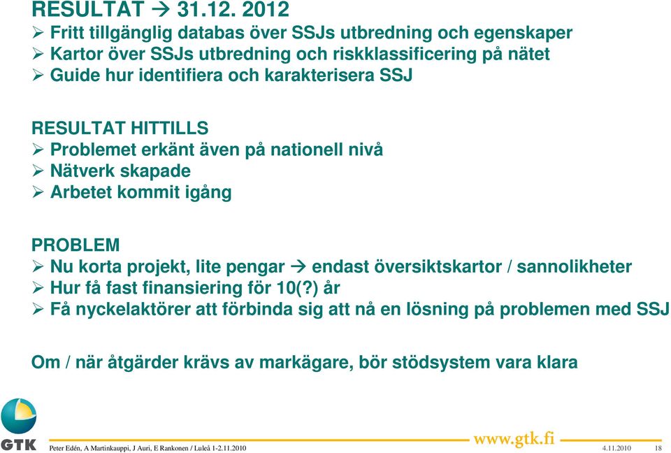 identifiera och karakterisera SSJ RESULTAT HITTILLS Problemet erkänt även på nationell nivå Nätverk skapade Arbetet kommit igång PROBLEM