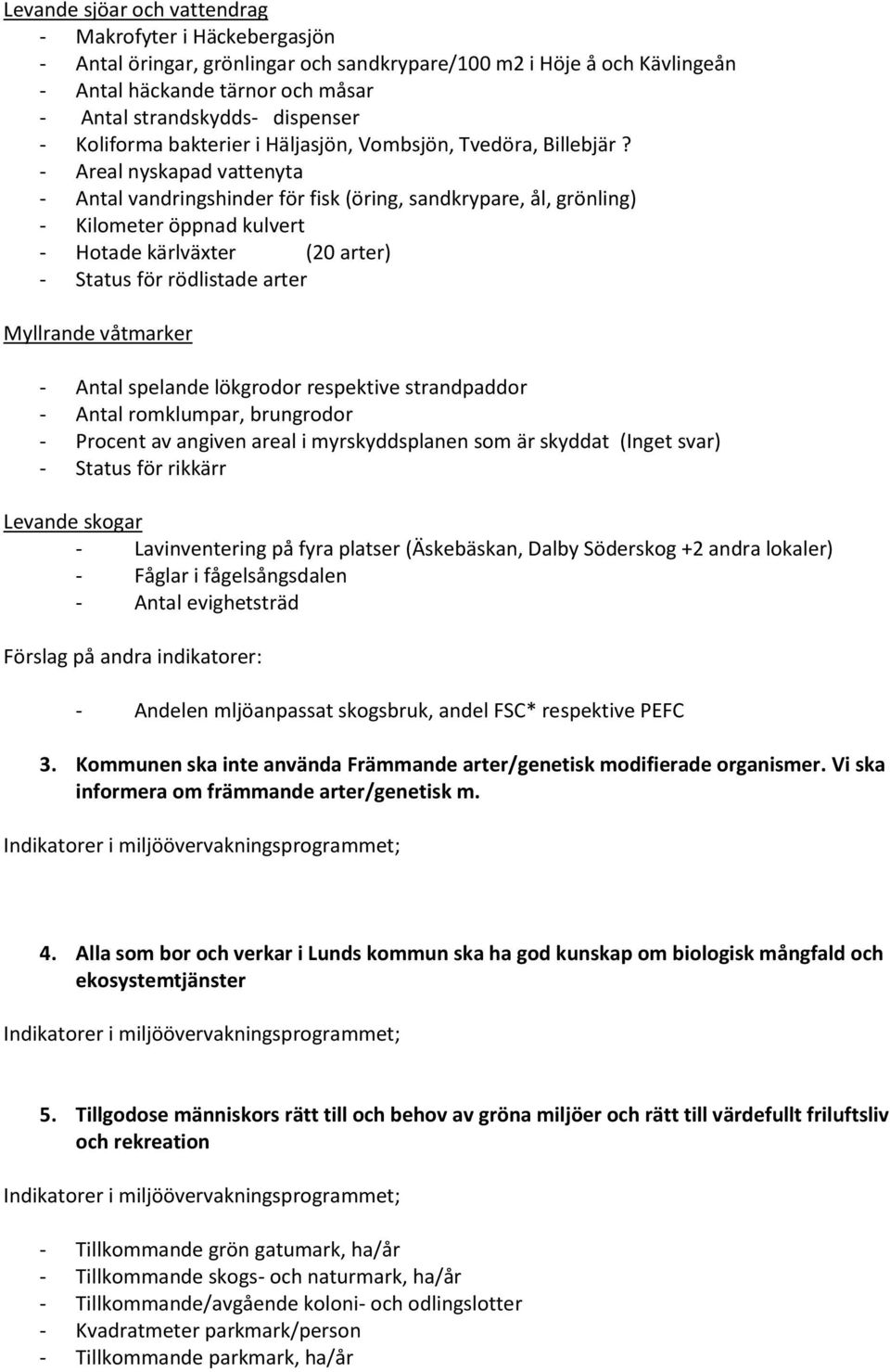 - Areal nyskapad vattenyta - Antal vandringshinder för fisk (öring, sandkrypare, ål, grönling) - Kilometer öppnad kulvert - Hotade kärlväxter (20 arter) - Status för rödlistade arter Myllrande