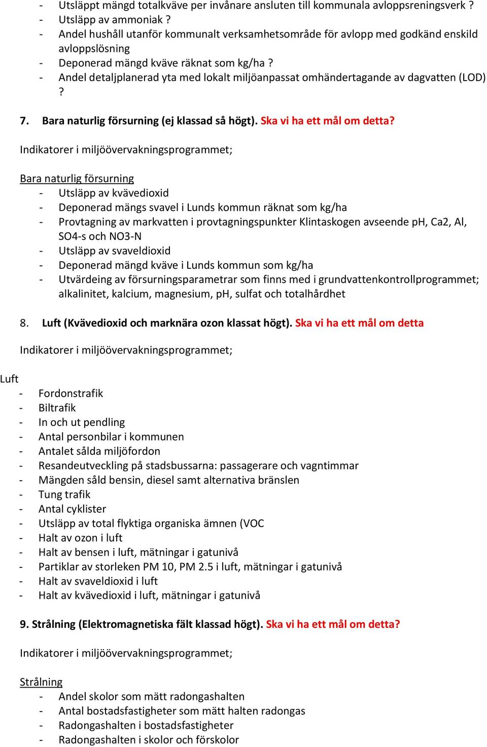 - Andel detaljplanerad yta med lokalt miljöanpassat omhändertagande av dagvatten (LOD)? 7. Bara naturlig försurning (ej klassad så högt). Ska vi ha ett mål om detta?