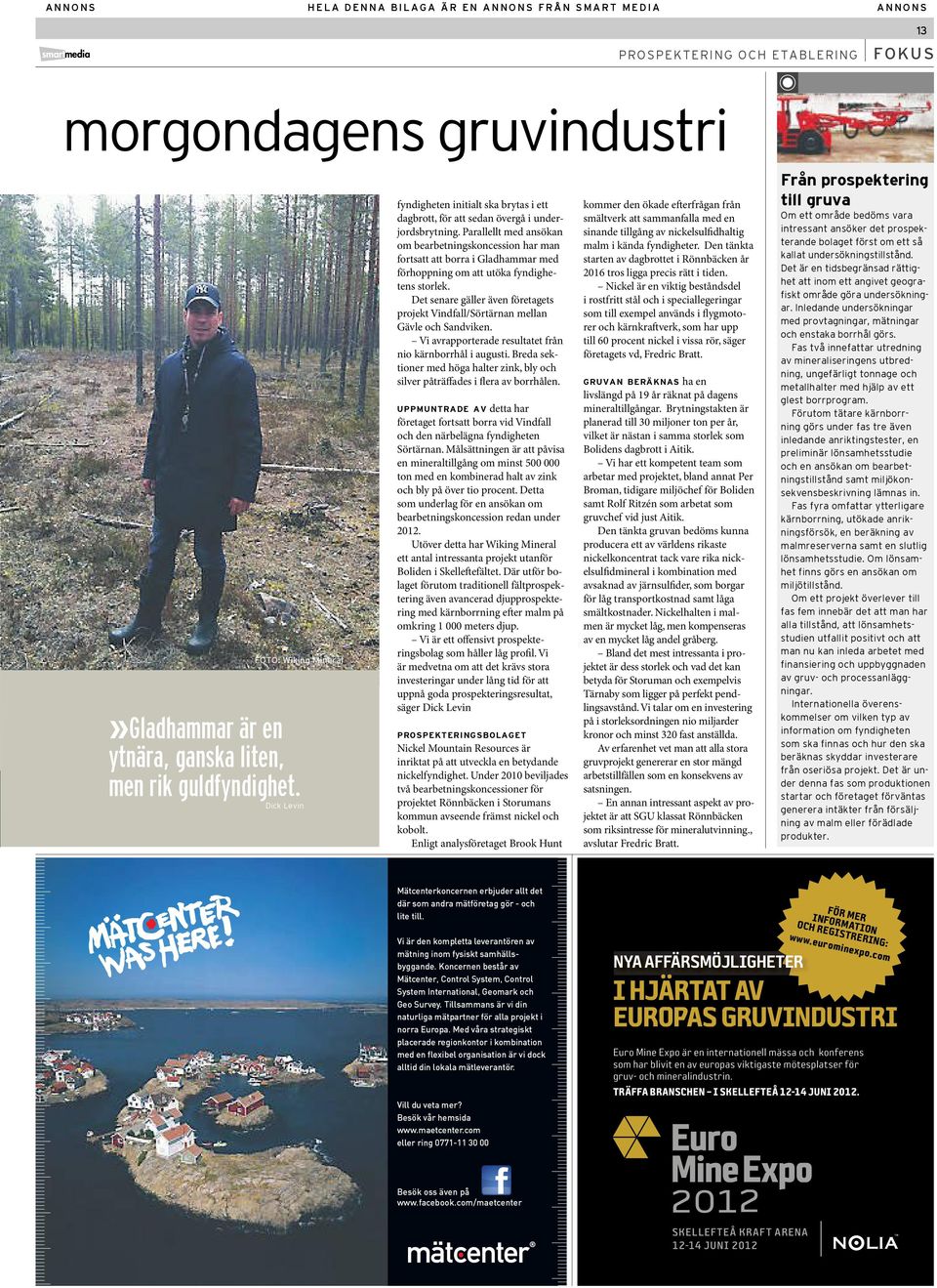 Parallellt med ansökan om bearbetningskoncession har man fortsatt att borra i Gladhammar med förhoppning om att utöka fyndighetens storlek.