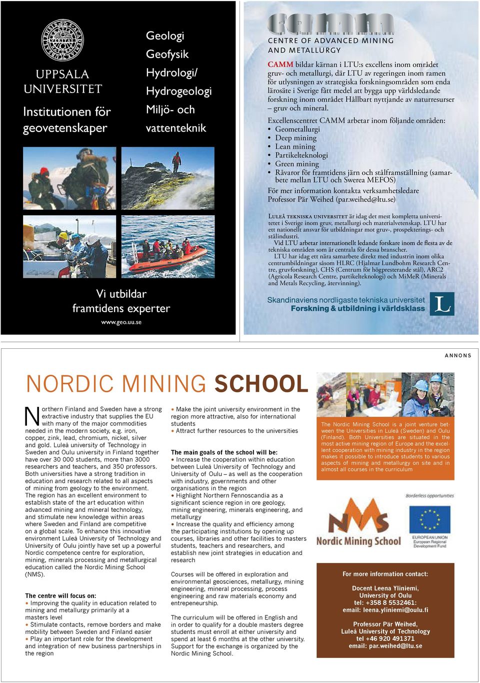 Excellenscentret CAMM arbetar inom följande områden: Geometallurgi Deep mining Lean mining Partikelteknologi Green mining Råvaror för framtidens järn och stålframställning (samarbete mellan LTU och