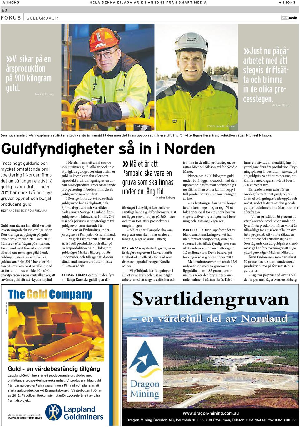 Michael Nilsson FOTO: Endomines FOTO: Nordic Mines Den nuvarande brytningsplanen sträcker sig cirka sju år framåt i tiden men det finns uppborrad mineraltillgång för ytterligare flera års produktion