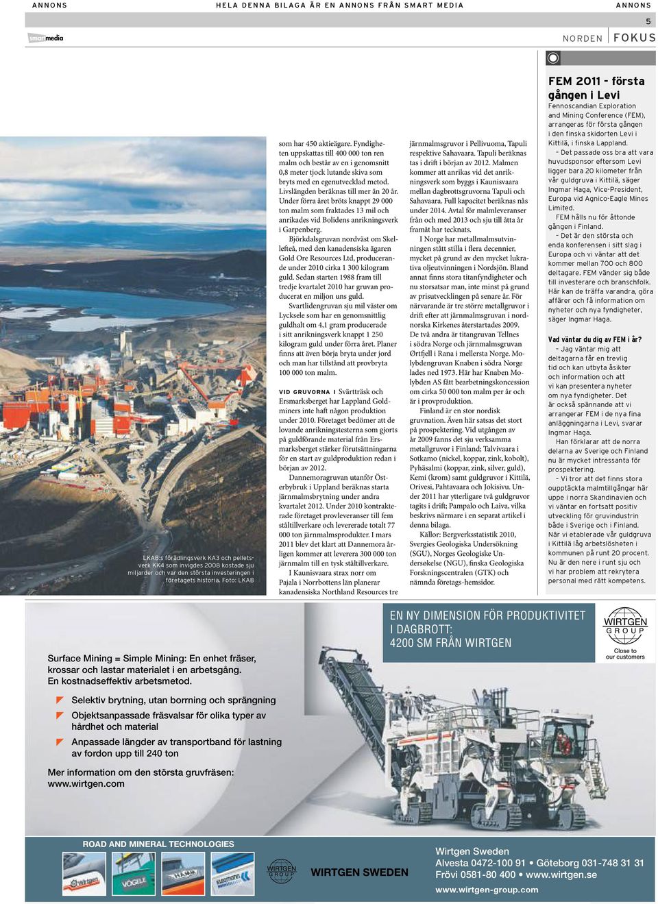 Fyndigheten uppskattas till 400 000 ton ren malm och består av en i genomsnitt 0,8 meter tjock lutande skiva som bryts med en egenutvecklad metod. Livslängden beräknas till mer än 20 år.