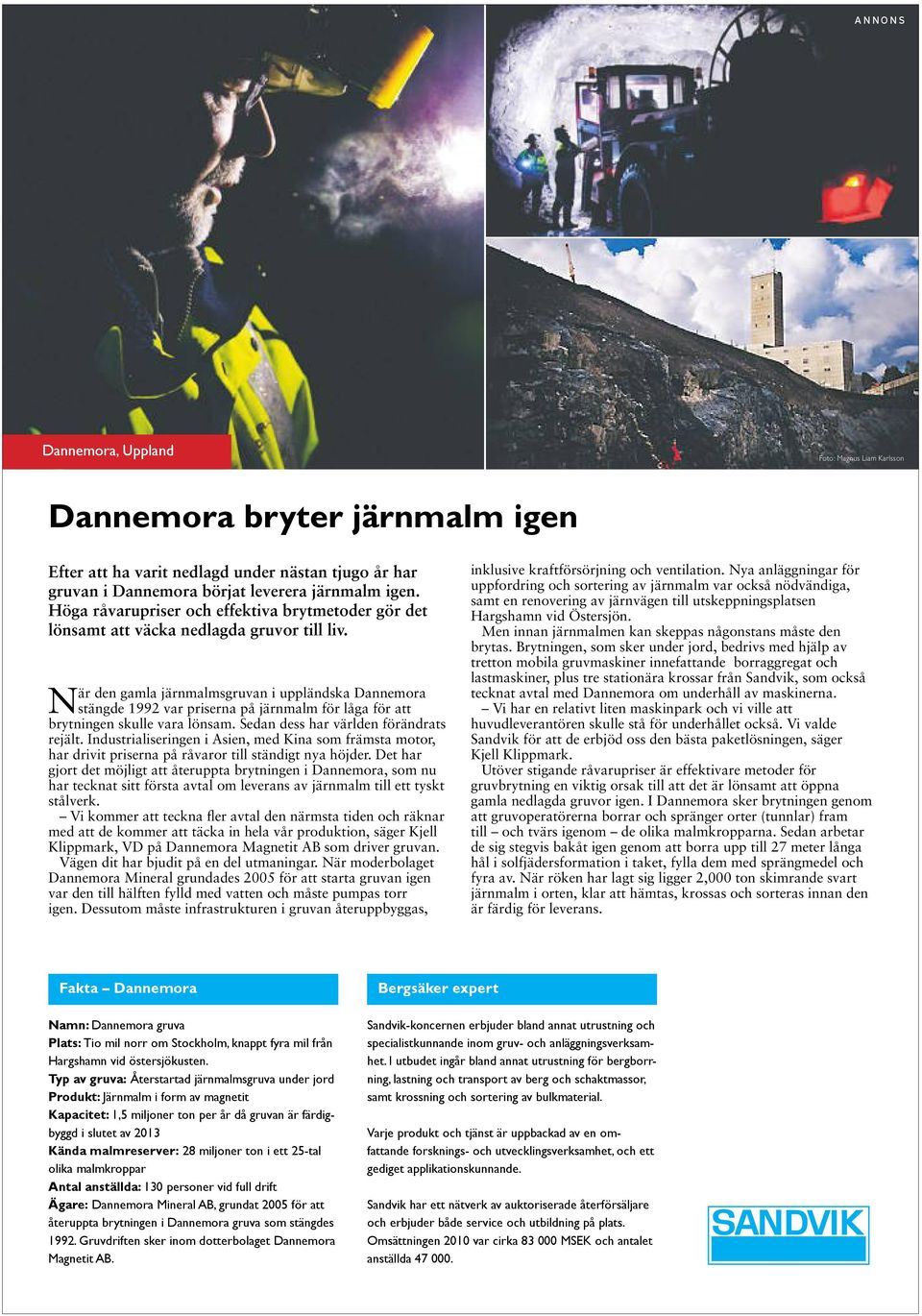När den gamla järnmalmsgruvan i uppländska Dannemora stängde 1992 var priserna på järnmalm för låga för att brytningen skulle vara lönsam. Sedan dess har världen förändrats rejält.