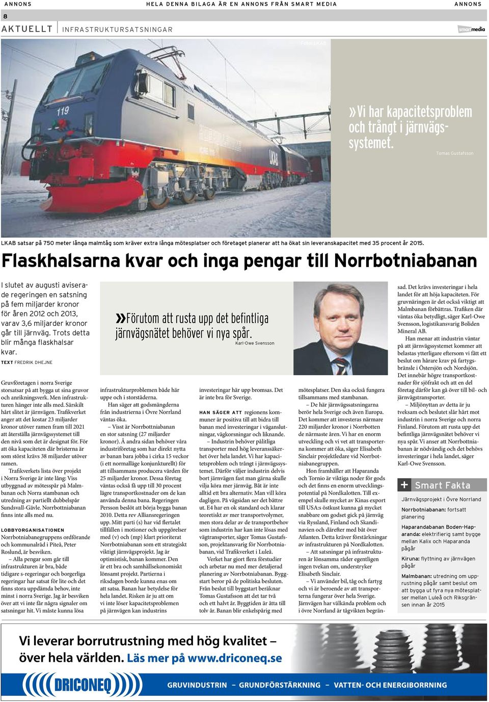Flaskhalsarna kvar och inga pengar till Norrbotniabanan I slutet av augusti aviserade regeringen en satsning på fem miljarder kronor för åren 2012 och 2013, varav 3,6 miljarder kronor går till