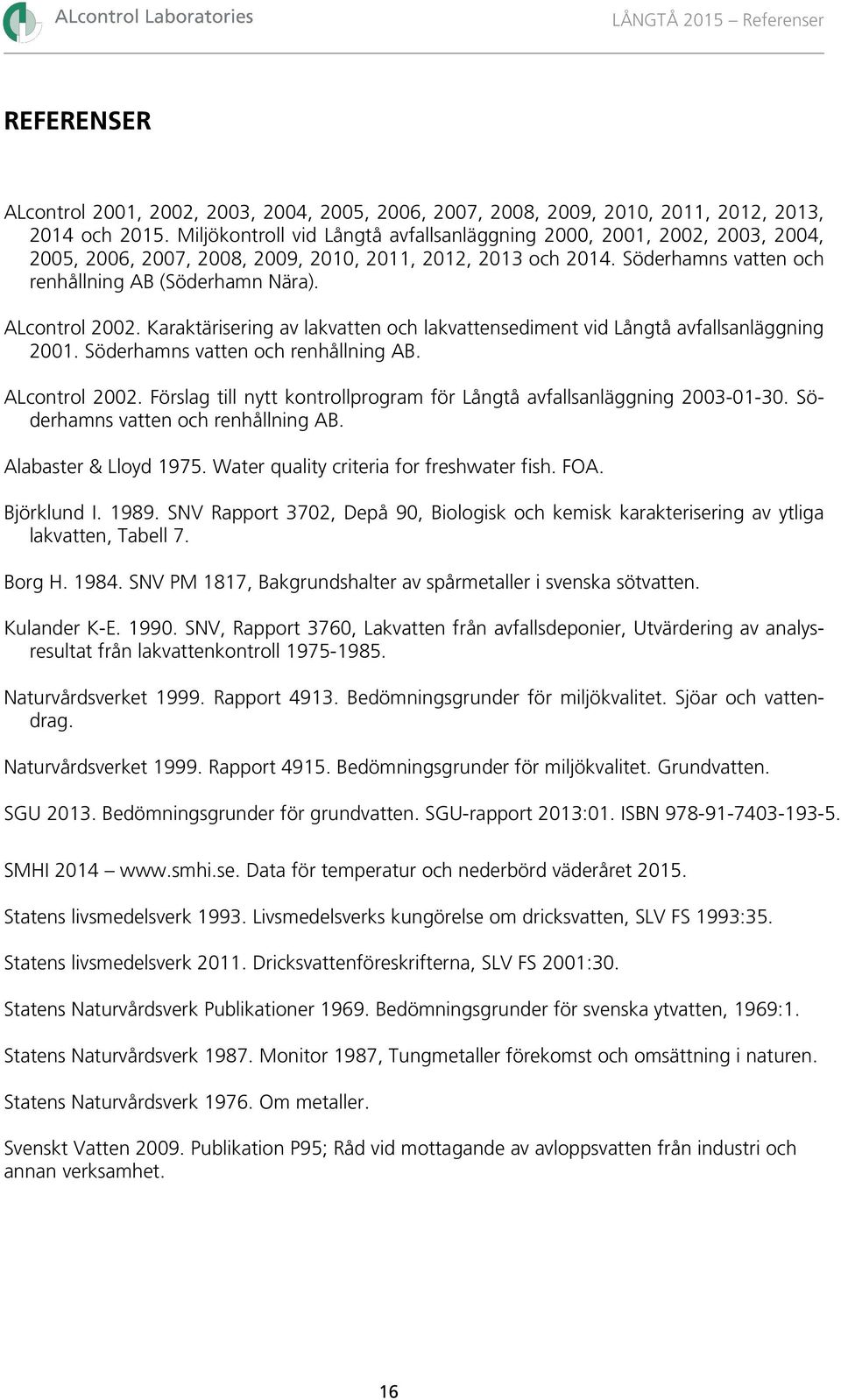 Karaktärisering av lakvatten och lakvattensediment vid Långtå avfallsanläggning 21. Söderhamns vatten och renhållning AB. ALcontrol 22.