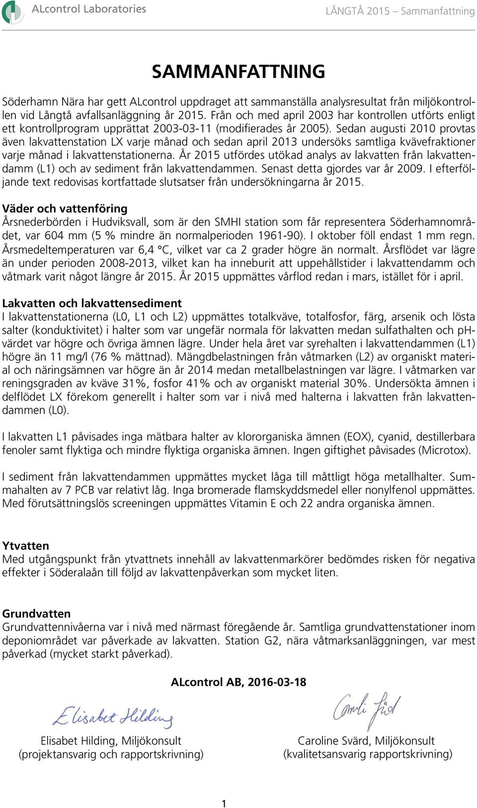 Sedan augusti 21 provtas även lakvattenstation LX varje månad och sedan april 213 undersöks samtliga kvävefraktioner varje månad i lakvattenstationerna.