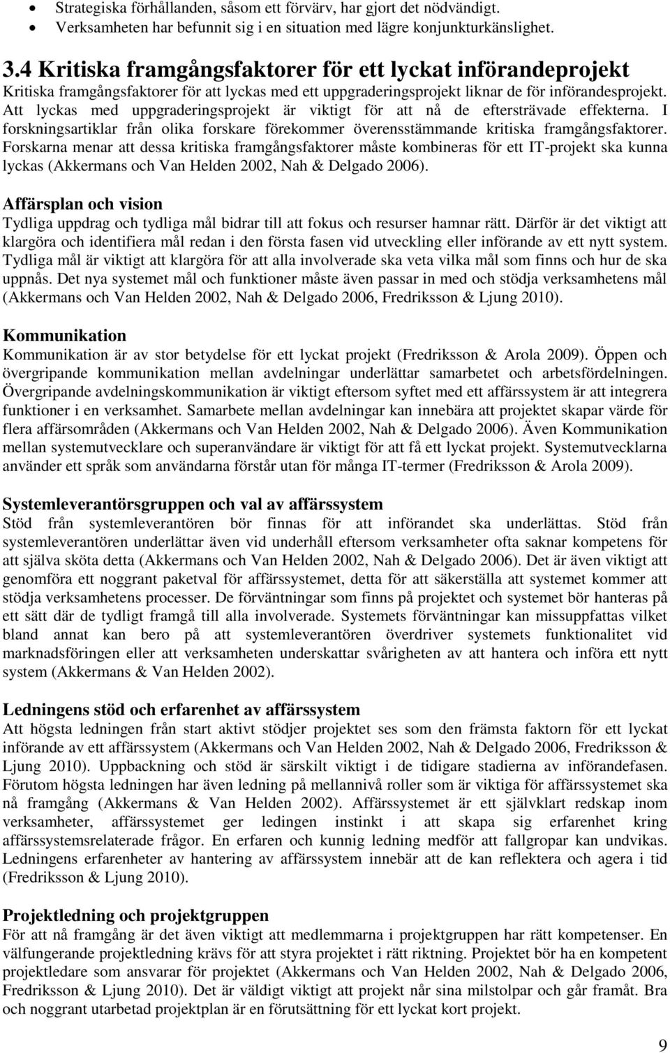 Att lyckas med uppgraderingsprojekt är viktigt för att nå de eftersträvade effekterna. I forskningsartiklar från olika forskare förekommer överensstämmande kritiska framgångsfaktorer.