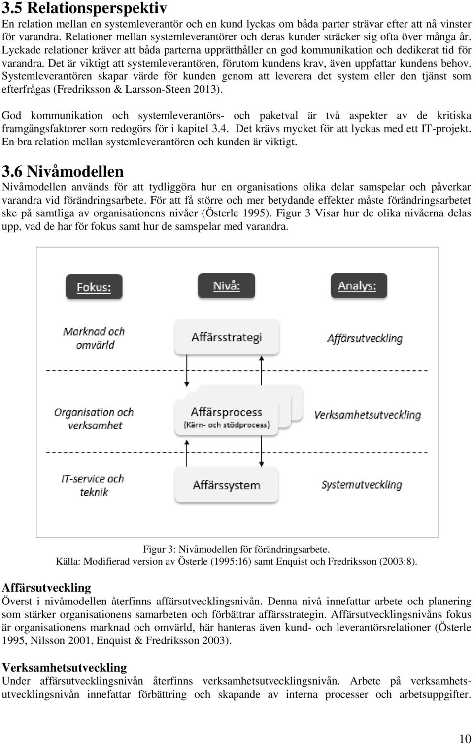 Det är viktigt att systemleverantören, förutom kundens krav, även uppfattar kundens behov.