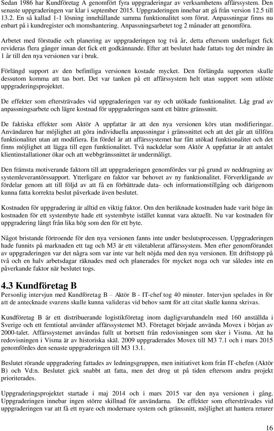 Arbetet med förstudie och planering av uppgraderingen tog två år, detta eftersom underlaget fick revideras flera gånger innan det fick ett godkännande.