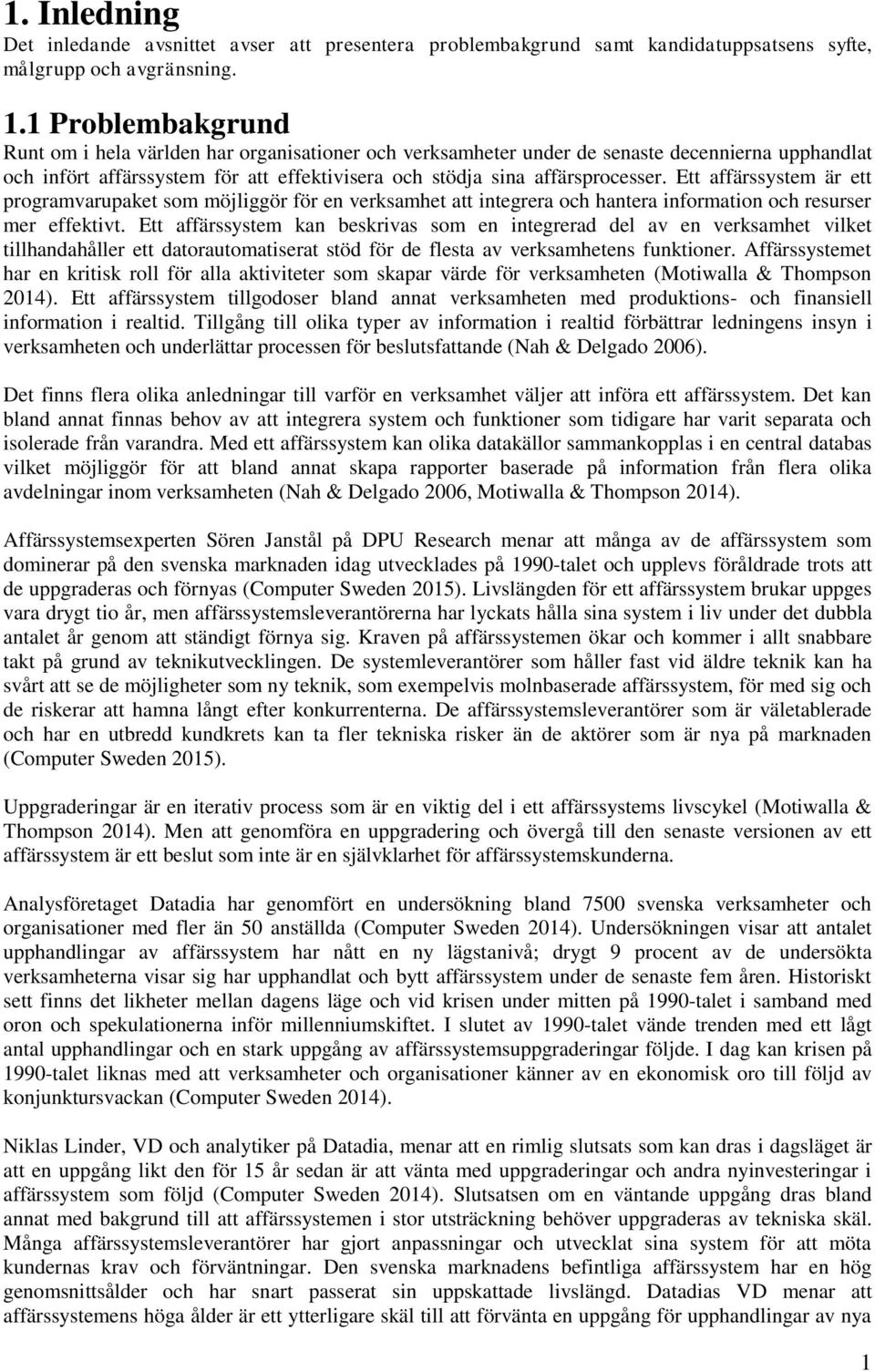 Ett affärssystem är ett programvarupaket som möjliggör för en verksamhet att integrera och hantera information och resurser mer effektivt.