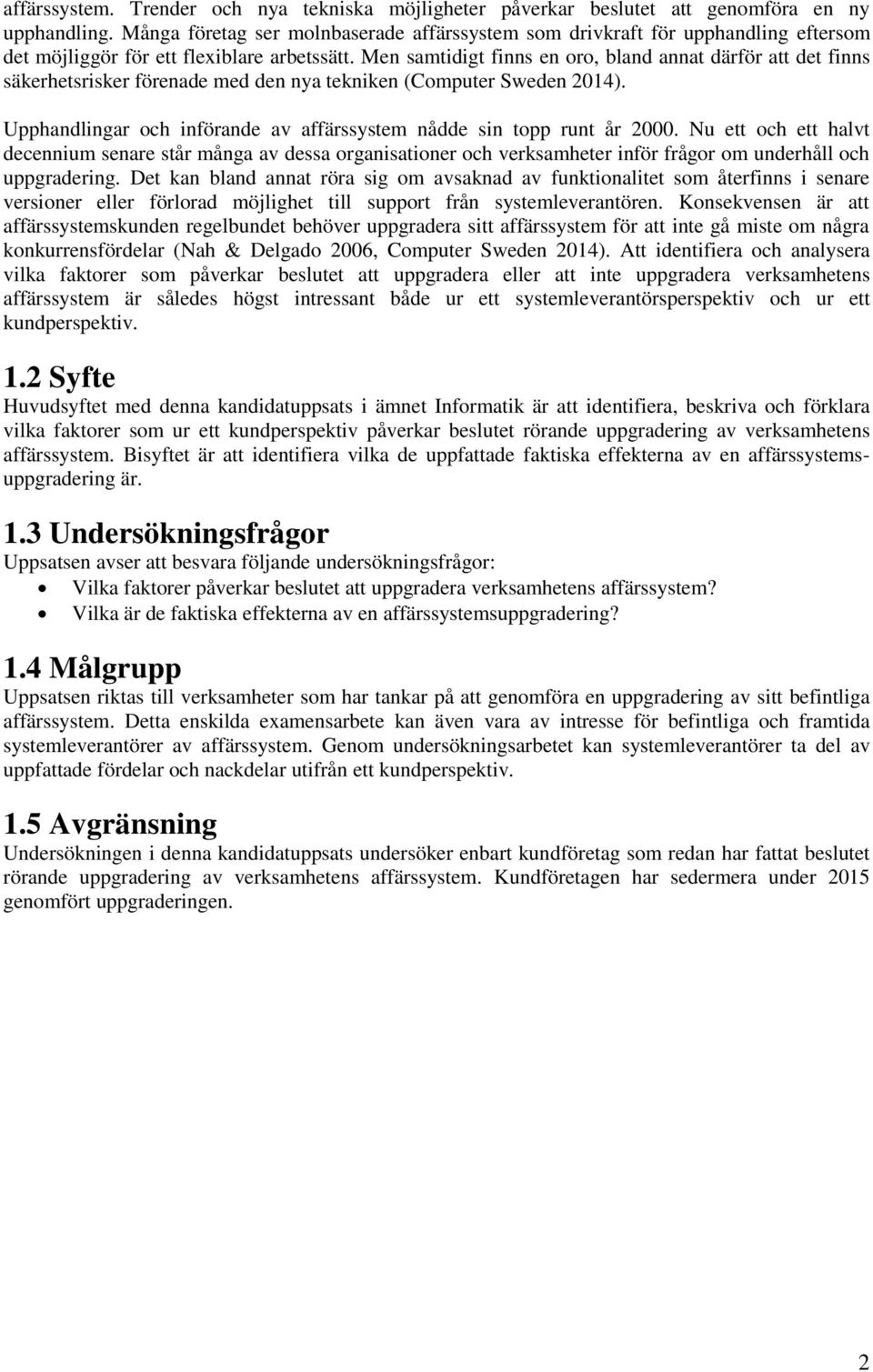 Men samtidigt finns en oro, bland annat därför att det finns säkerhetsrisker förenade med den nya tekniken (Computer Sweden 2014).