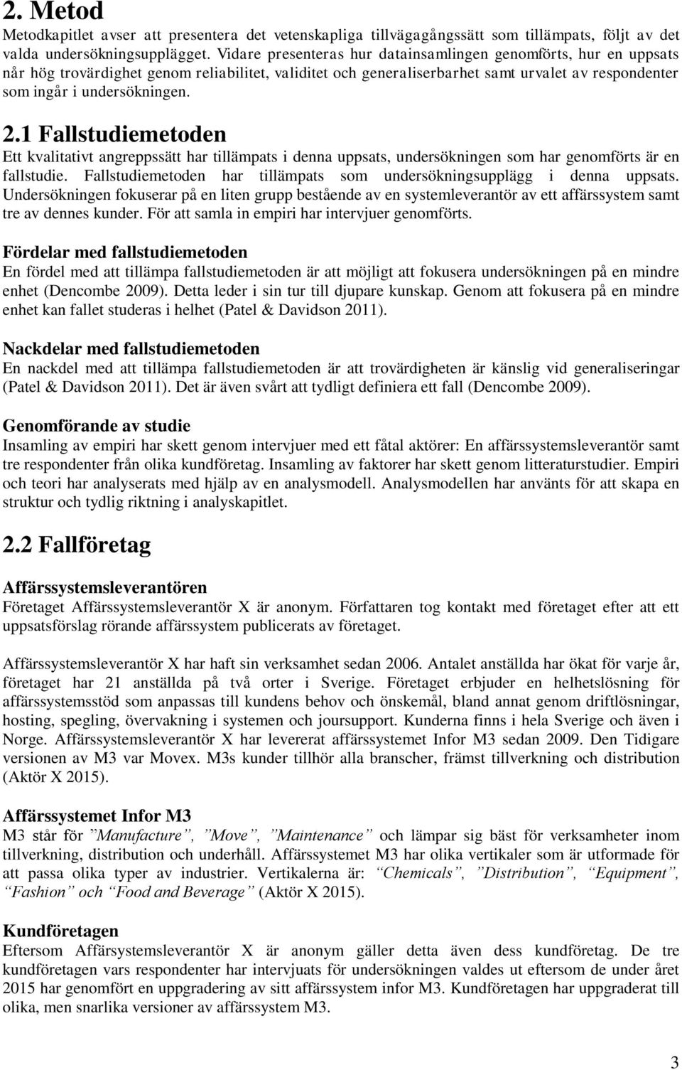 1 Fallstudiemetoden Ett kvalitativt angreppssätt har tillämpats i denna uppsats, undersökningen som har genomförts är en fallstudie.