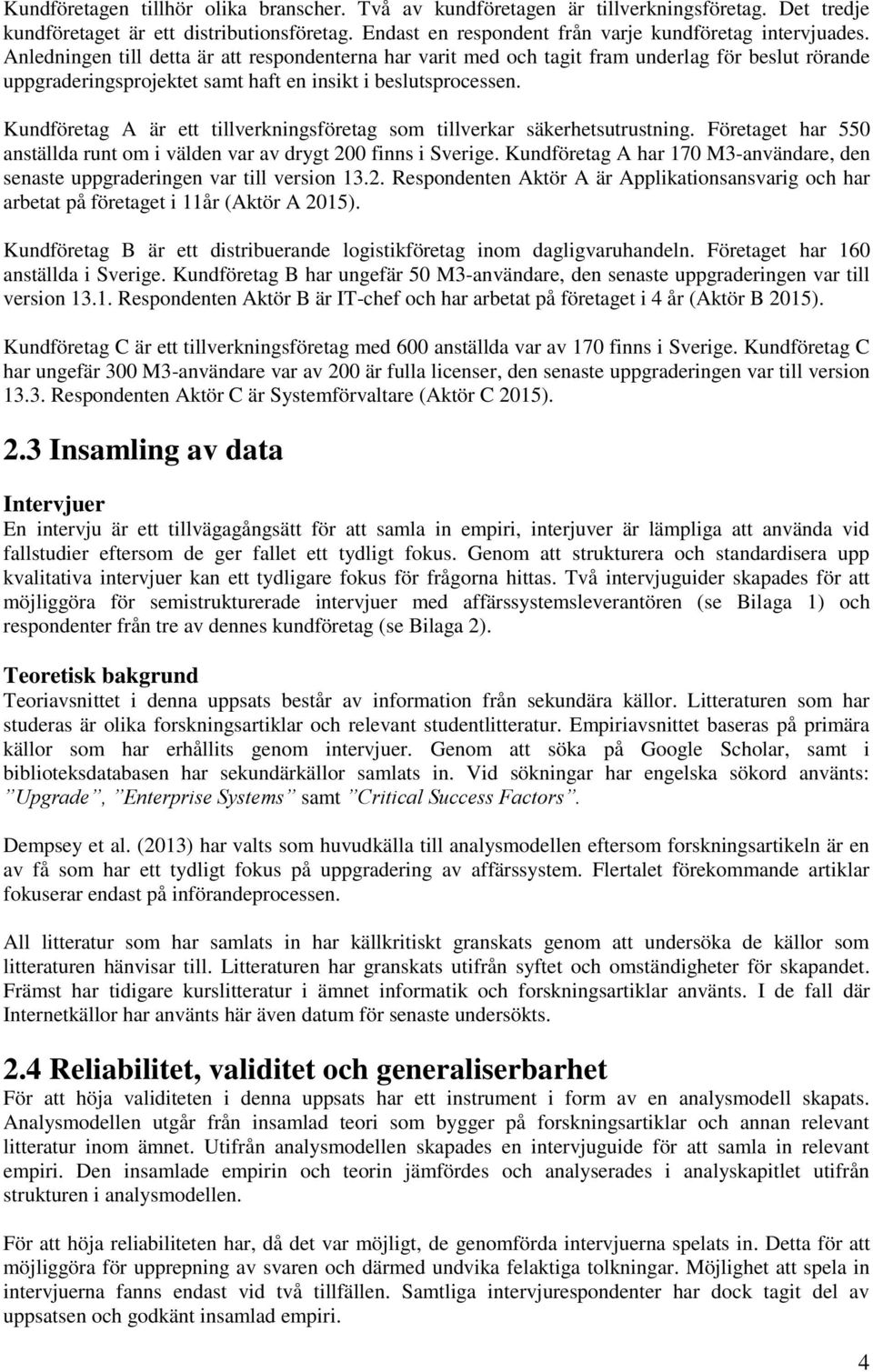 Kundföretag A är ett tillverkningsföretag som tillverkar säkerhetsutrustning. Företaget har 550 anställda runt om i välden var av drygt 200 finns i Sverige.