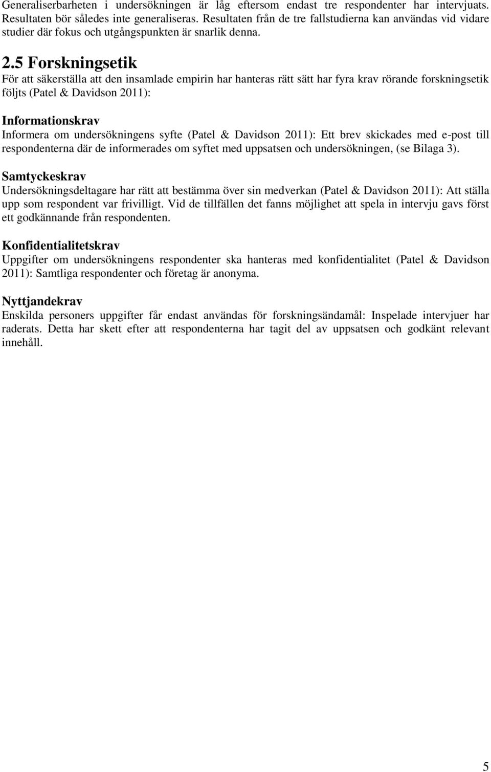 5 Forskningsetik För att säkerställa att den insamlade empirin har hanteras rätt sätt har fyra krav rörande forskningsetik följts (Patel & Davidson 2011): Informationskrav Informera om