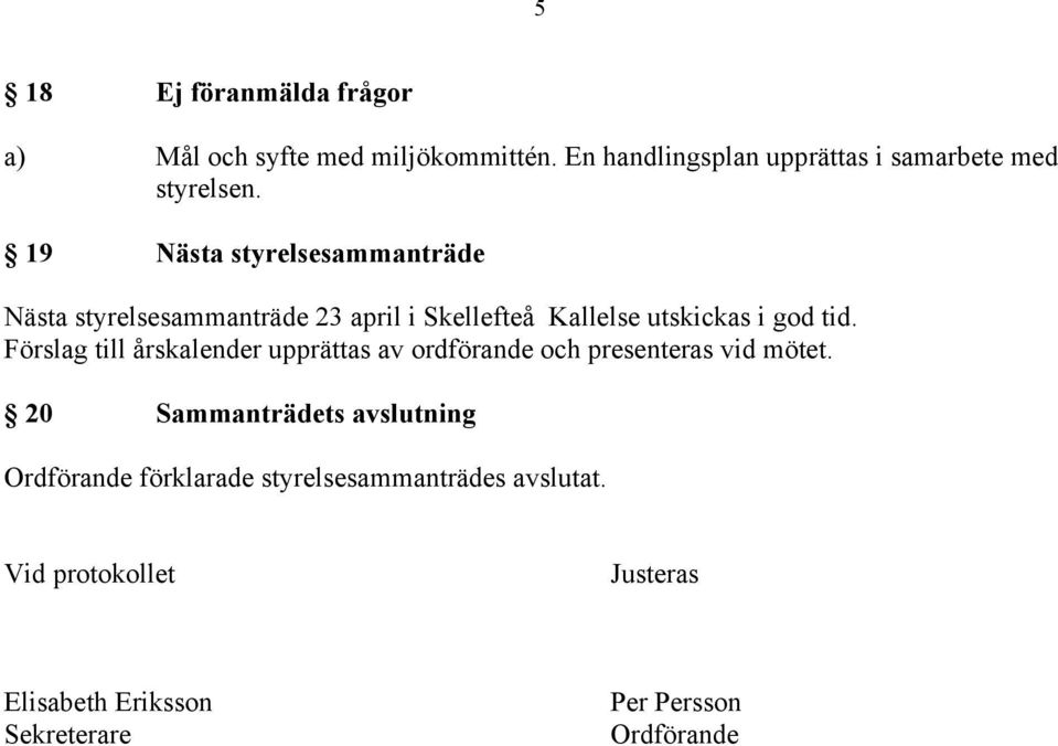 19 Nästa styrelsesammanträde Nästa styrelsesammanträde 23 april i Skellefteå Kallelse utskickas i god tid.