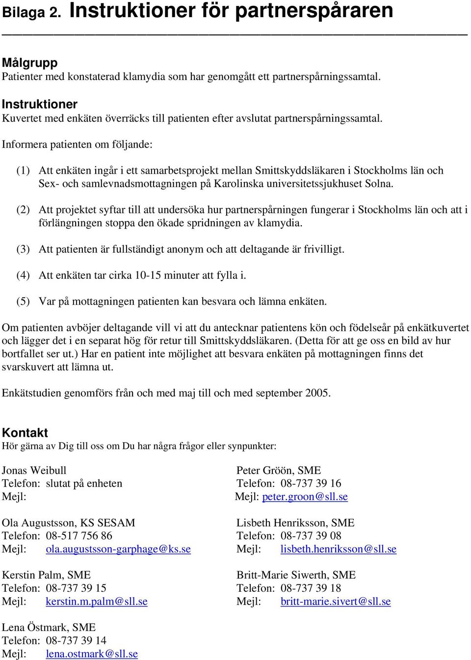 Informera patienten om följande: (1) Att enkäten ingår i ett samarbetsprojekt mellan Smittskyddsläkaren i Stockholms län och Sex- och samlevnadsmottagningen på Karolinska universitetssjukhuset Solna.
