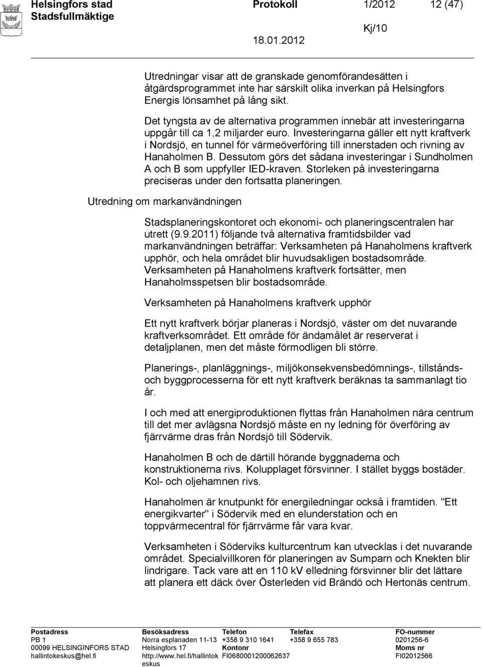 Investeringarna gäller ett nytt kraftverk i Nordsjö, en tunnel för värmeöverföring till innerstaden och rivning av Hanaholmen B.