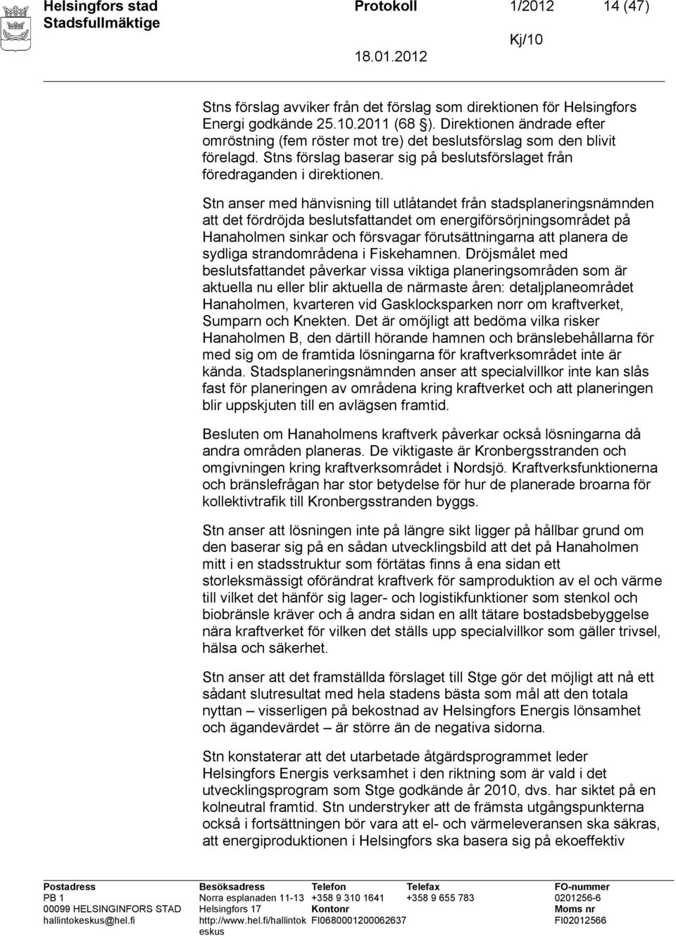 Stn anser med hänvisning till utlåtandet från stadsplaneringsnämnden att det fördröjda beslutsfattandet om energiförsörjningsområdet på Hanaholmen sinkar och försvagar förutsättningarna att planera