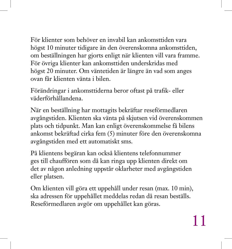 Förändringar i ankomsttiderna beror oftast på trafik- eller väderförhållandena. När en beställning har mottagits bekräftar reseförmedlaren avgångstiden.