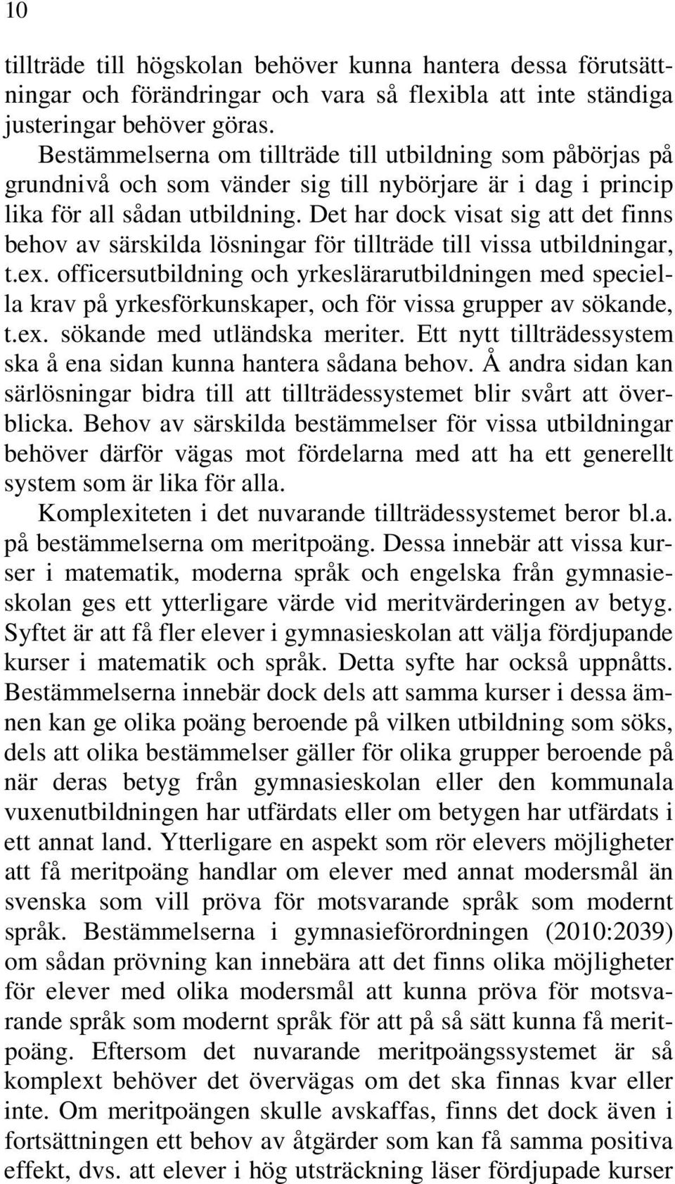 Det har dock visat sig att det finns behov av särskilda lösningar för tillträde till vissa utbildningar, t.ex.