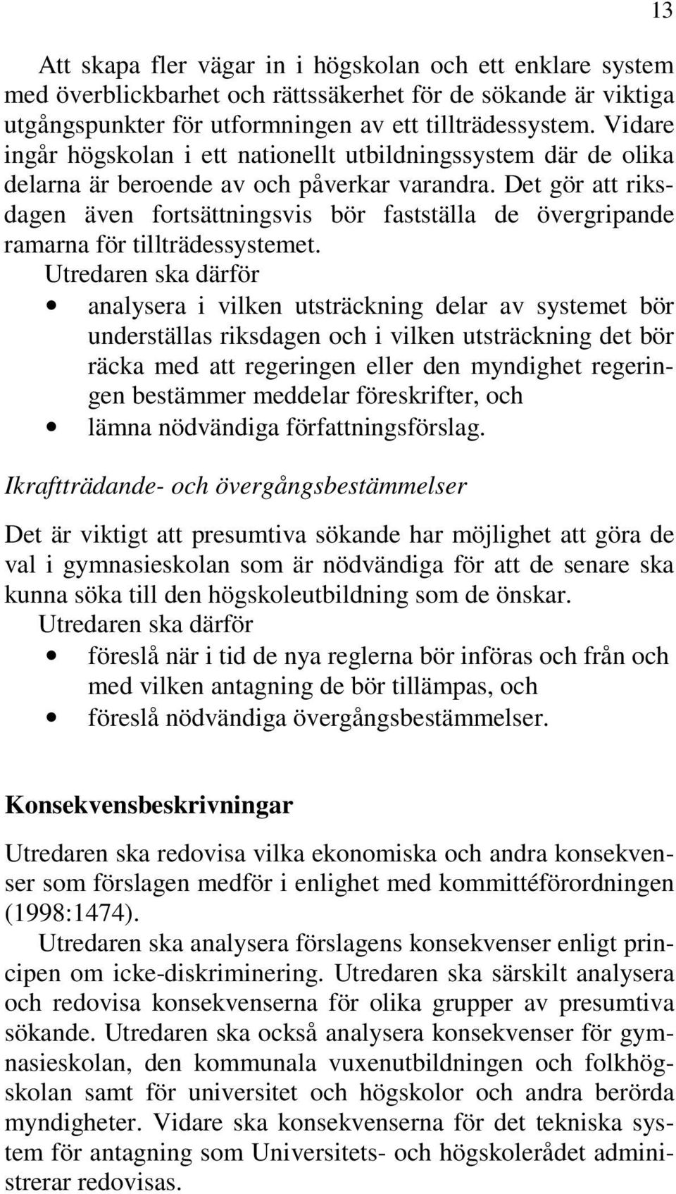 Det gör att riksdagen även fortsättningsvis bör fastställa de övergripande ramarna för tillträdessystemet.