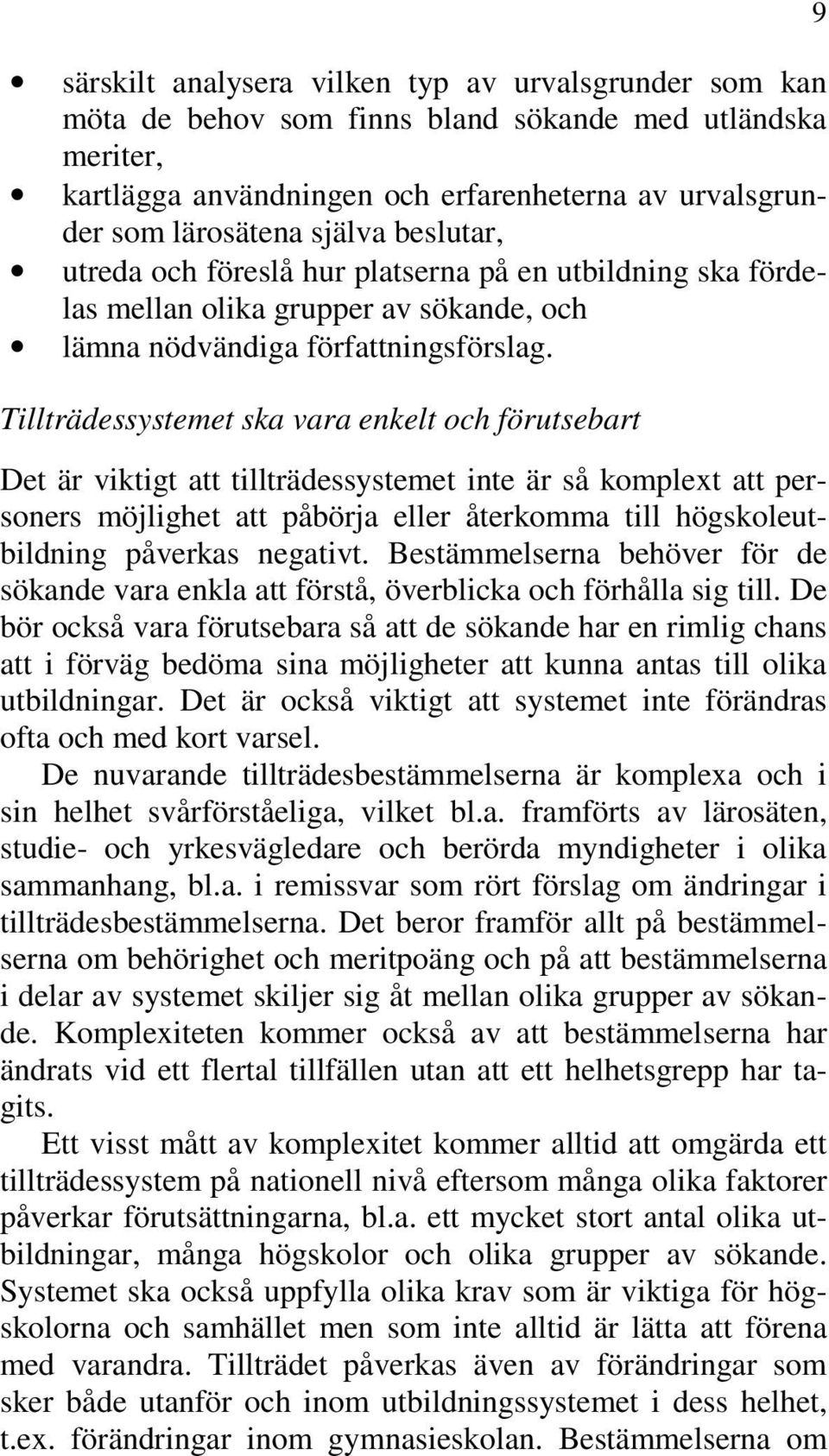 Tillträdessystemet ska vara enkelt och förutsebart Det är viktigt att tillträdessystemet inte är så komplext att personers möjlighet att påbörja eller återkomma till högskoleutbildning påverkas