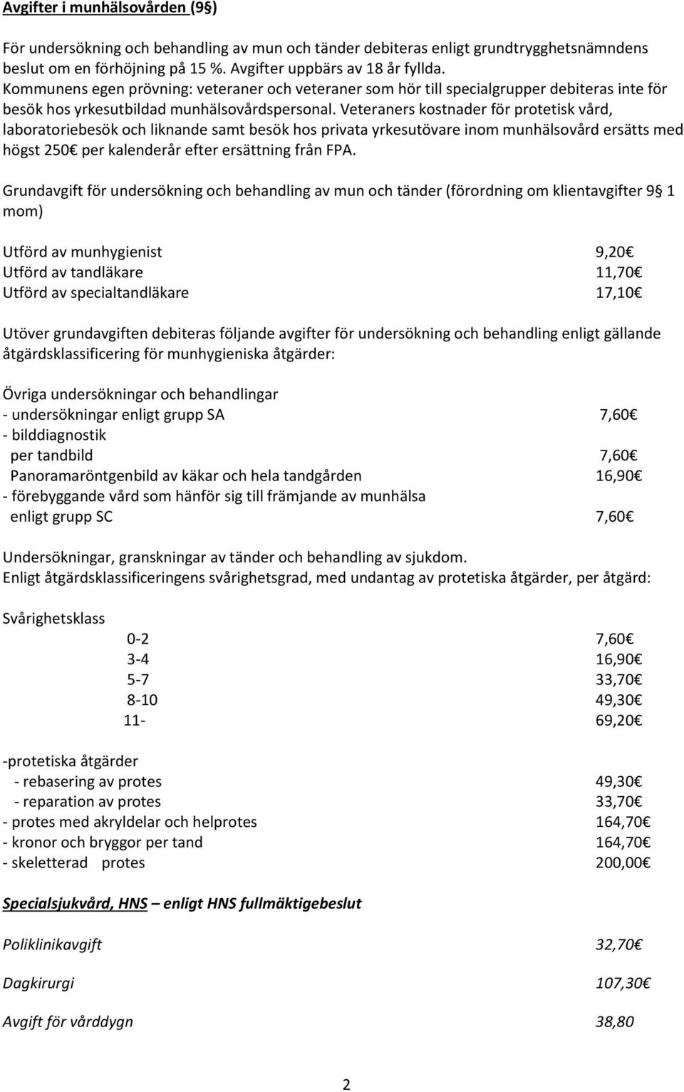 Veteraners kostnader för protetisk vård, laboratoriebesök och liknande samt besök hos privata yrkesutövare inom munhälsovård ersätts med högst 250 per kalenderår efter ersättning från FPA.