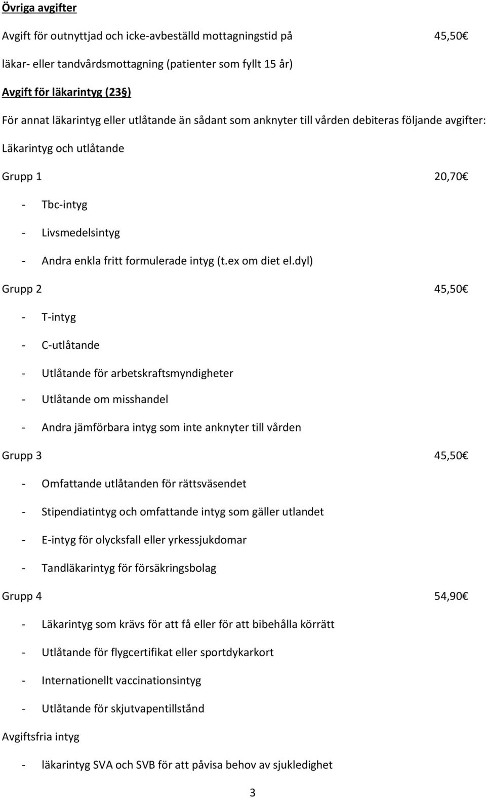 dyl) Grupp 2 45,50 - T-intyg - C-utlåtande - Utlåtande för arbetskraftsmyndigheter - Utlåtande om misshandel - Andra jämförbara intyg som inte anknyter till vården Grupp 3 45,50 - Omfattande