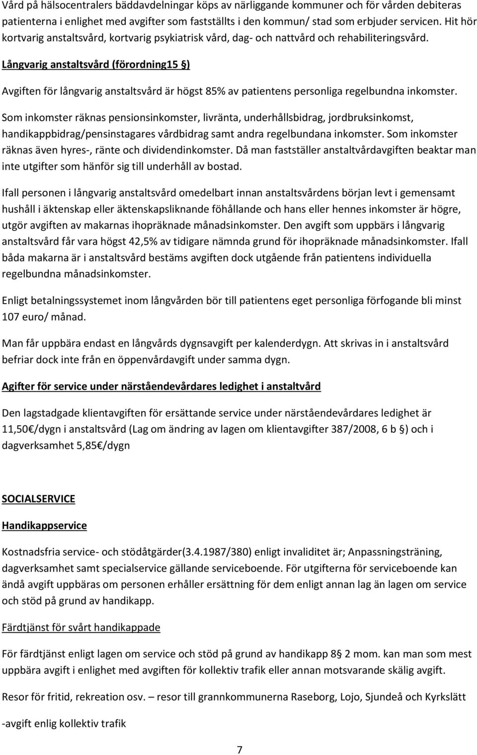 Långvarig anstaltsvård (förordning15 ) Avgiften för långvarig anstaltsvård är högst 85% av patientens personliga regelbundna inkomster.