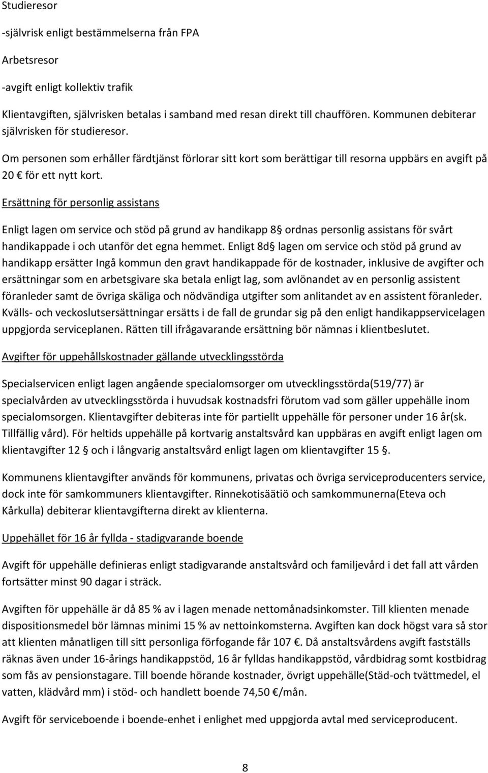 Ersättning för personlig assistans Enligt lagen om service och stöd på grund av handikapp 8 ordnas personlig assistans för svårt handikappade i och utanför det egna hemmet.