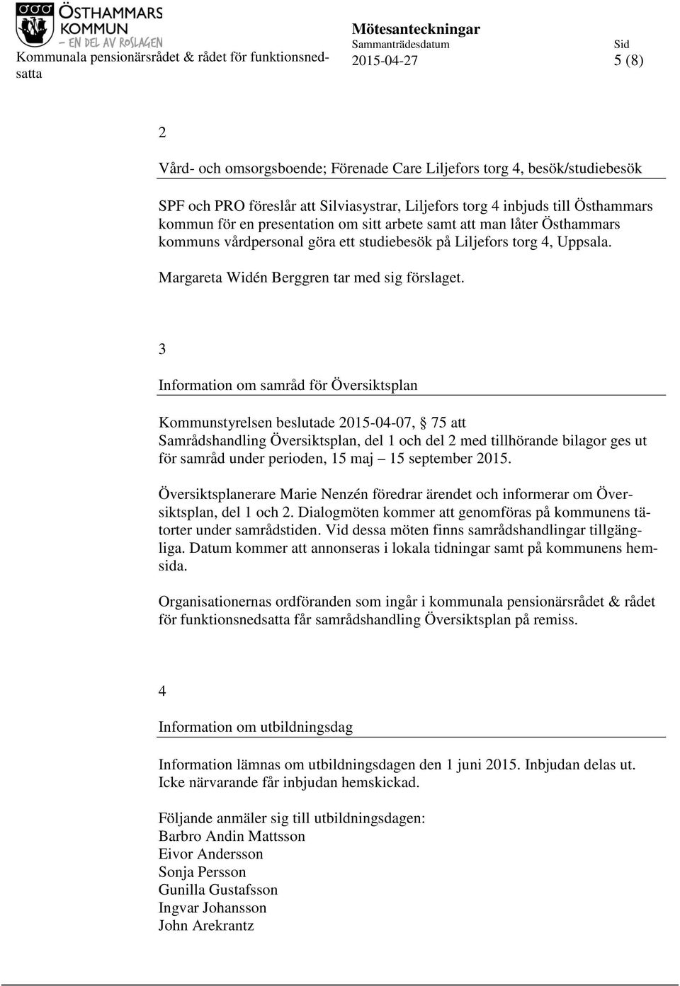 3 Information om samråd för Översiktsplan Kommunstyrelsen beslutade 2015-04-07, 75 att Samrådshandling Översiktsplan, del 1 och del 2 med tillhörande bilagor ges ut för samråd under perioden, 15 maj