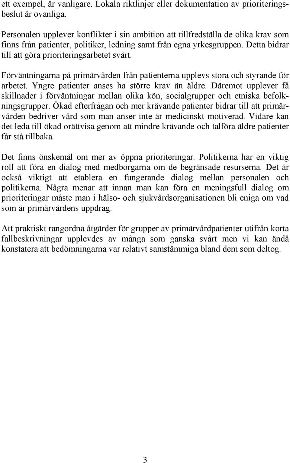 Detta bidrar till att göra prioriteringsarbetet svårt. Förväntningarna på primärvården från patienterna upplevs stora och styrande för arbetet. Yngre patienter anses ha större krav än äldre.