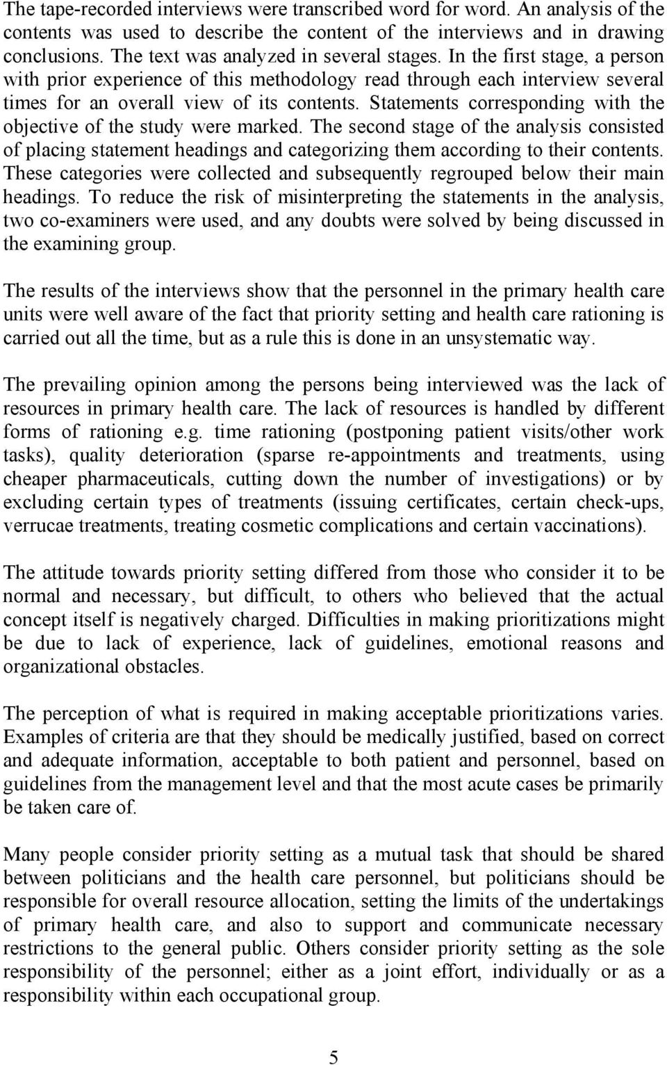 Statements corresponding with the objective of the study were marked. The second stage of the analysis consisted of placing statement headings and categorizing them according to their contents.