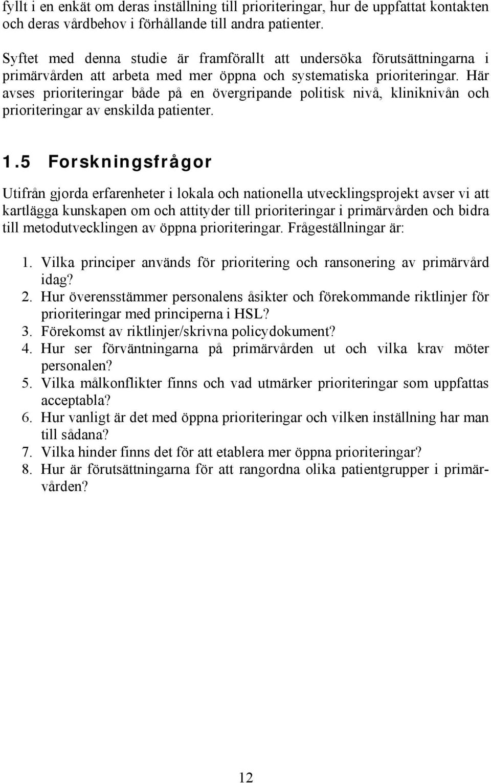 Här avses prioriteringar både på en övergripande politisk nivå, kliniknivån och prioriteringar av enskilda patienter. 1.