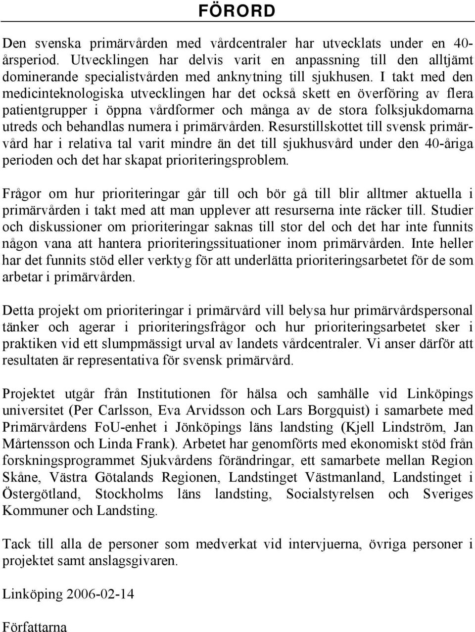 I takt med den medicinteknologiska utvecklingen har det också skett en överföring av flera patientgrupper i öppna vårdformer och många av de stora folksjukdomarna utreds och behandlas numera i