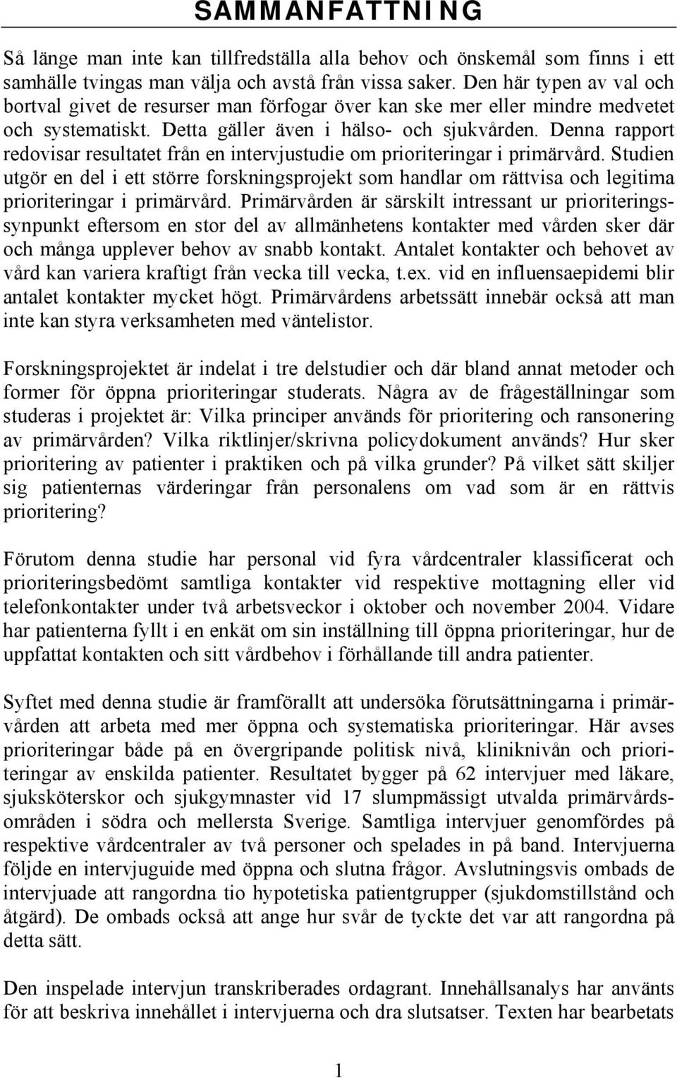 Denna rapport redovisar resultatet från en intervjustudie om prioriteringar i primärvård.