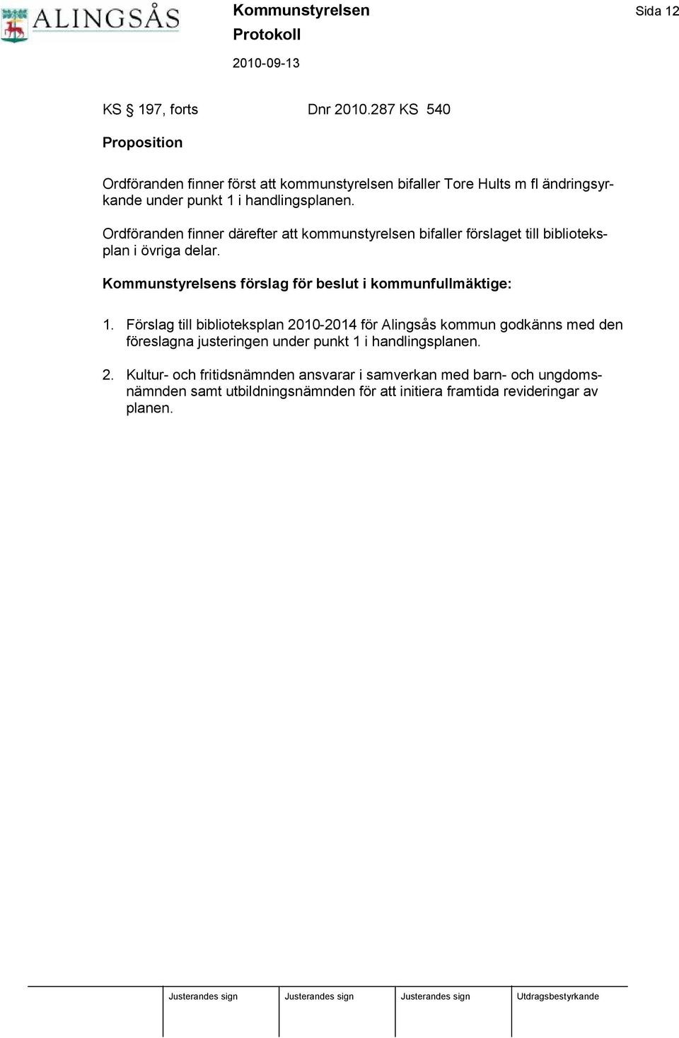 Ordfö randen finner därefter att kommunstyrelsen bifaller fö rslaget till biblioteksplan i ö vriga delar.